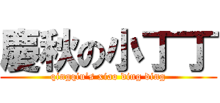 慶秋の小丁丁 (qingqiu’s xiao ding ding)