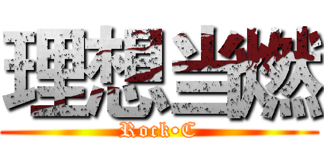 理想当燃 (Rock•C)
