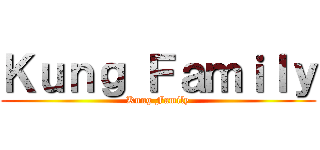 Ｋｕｎｇ Ｆａｍｉｌｙ (Kung Family)