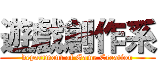 遊戲創作系 (department of Game Creation)