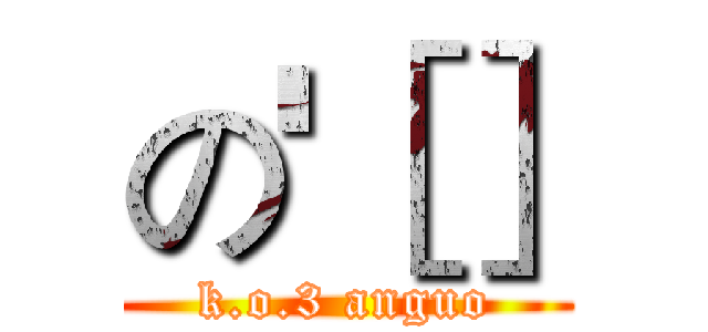 の'［］ (k.o.3 anguo)