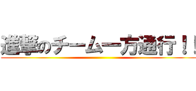 進撃のチーム一方通行！！ ()