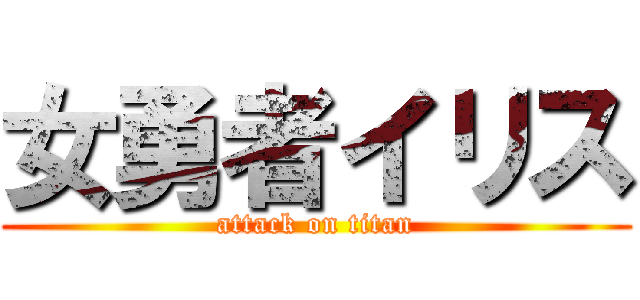 女勇者イリス (attack on titan)