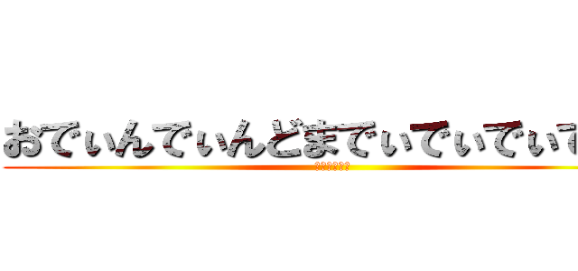 おでぃんでぃんどまでぃでぃでぃでぃど (チンチン電車)