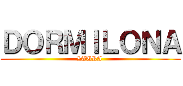 ＤＯＲＭＩＬＯＮＡ (LAURA )