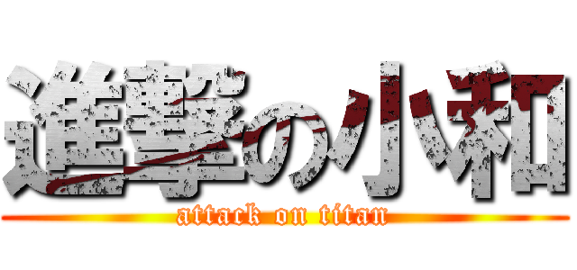 進撃の小和 (attack on titan)