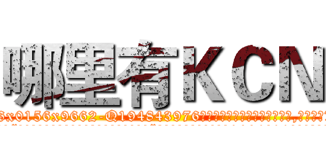 哪里有ＫＣＮ (哪里有KCN【电.话186x0156x9662-Q194843976林氏药业】我们做的是长期生意,靠的是老客户长期支持
参考消息网2月20日报道 韩媒称，“剩女多、离婚率高的城市，房价一定会上涨。”这是中国经济学家金岩石2016年12月参加在上海举行的房地产相关论坛时说的话。
)