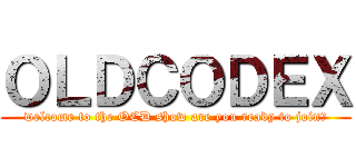 ＯＬＤＣＯＤＥＸ (welcome to the OCD show are you ready to join?)