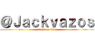 ＠Ｊａｃｋｖａｚｏｓ (attack on titan)