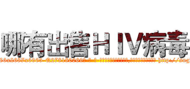 哪有出售ＨＩＶ病毒 (哪有出售HIV病毒【电-186x2687x6963-Q278180069元-吉-药-业】我们做的是长期生意,靠的是老客户长期支持 http://sngk.net/ezrVRe
)