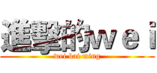 進擊的ｗｅｉ (wei bai ming)