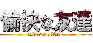 愉快な友達 (attack on titan)