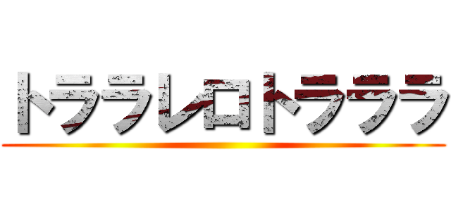 トララレロトラララ ()