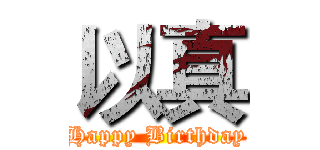 以真 (Happy Birthday)