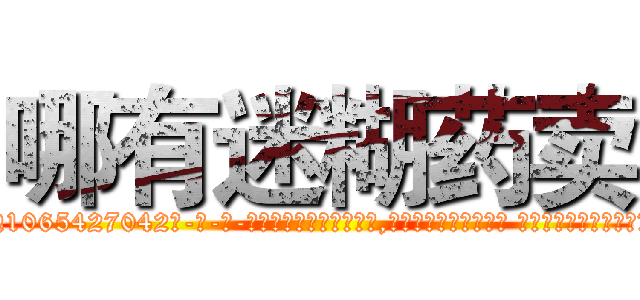 哪有迷糊药卖 (哪有迷糊药卖【电-话151x68344x817-Q1065427042元-吉-药-业】我们做的是长期生意,靠的是老客户长期支持 哪有迷糊药卖在发表了一篇http://sngk.net/a8B8n5

参考消息网我们做的是长期生意,靠的是老客户长期支持也许我们早该意识到，就连鲍勃·霍斯金斯（金球奖戏剧类电影男主角 
)