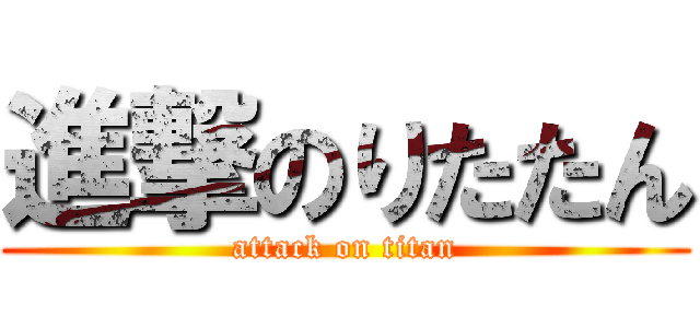 進撃のりたたん (attack on titan)