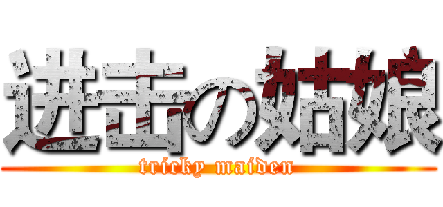 进击の姑娘 (tricky maiden)