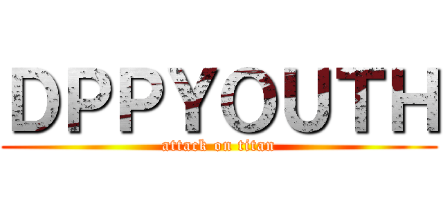 ＤＰＰＹＯＵＴＨ (attack on titan)