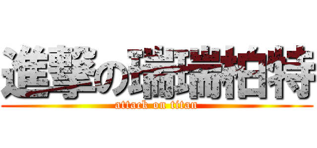 進撃の瑞瑞柏特 (attack on titan)