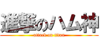 進撃のハム神 (attack on titan)