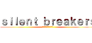 ｓｉｌｅｎｔ ｂｒｅａｋｅｒｓ (サイレントブレイカーズ)