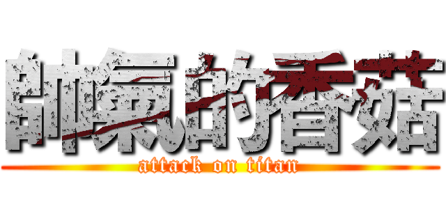 帥氣的香菇 (attack on titan)