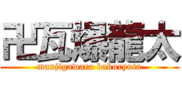 卍瓦爆龍太 (manjigawara bakuryuta)