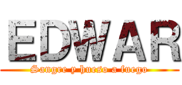 ＥＤＷＡＲ (Sangre y hueso a fuego)