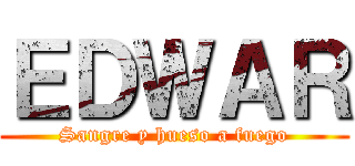 ＥＤＷＡＲ (Sangre y hueso a fuego)