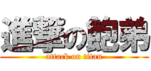 進撃の飽弟 (attack on titan)
