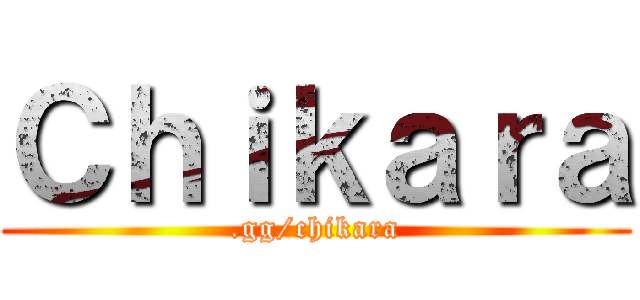 Ｃｈｉｋａｒａ (.gg/chikara)