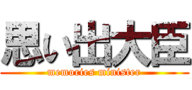 思い出大臣 (memories minister)