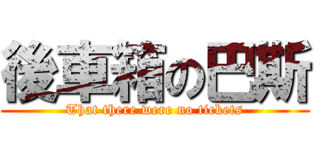 後車箱の巴斯 (That there were no tickets)