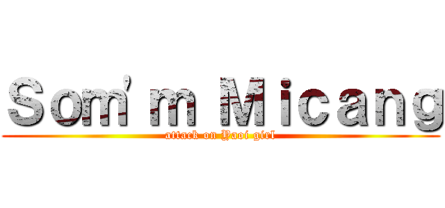 Ｓｏｍ'ｍ Ｍｉｃａｎｇ (attack on Yaoi girl)