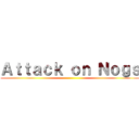 Ａｔｔａｃｋ ｏｎ Ｎｏｇｓ ()