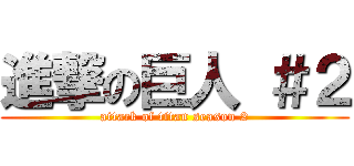 進撃の巨人 ＃２ (attack of titan season 2)