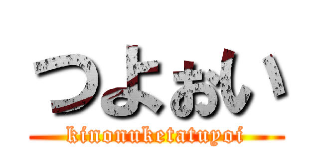 つよぉい (kinonuketatuyoi)