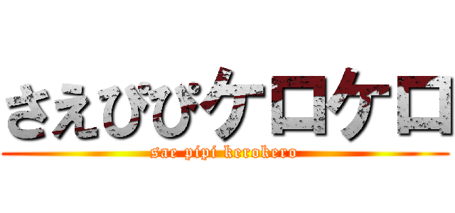 さえぴぴケロケロ (sae pipi kerokero)