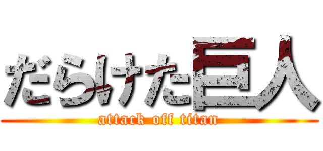 だらけた巨人 (attack off titan)