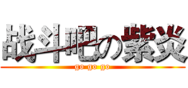 战斗吧の紫炎 (go go go)