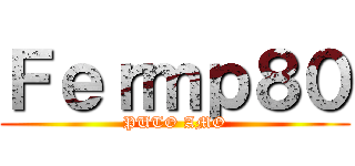 Ｆｅｒｍｐ８０ (PUTO AMO)