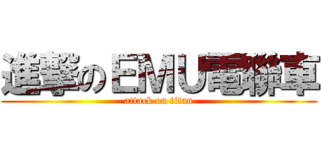 進撃のＥＭＵ電聯車 (attack on titan)