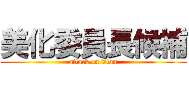 美化委員長候補 (attack on titan)