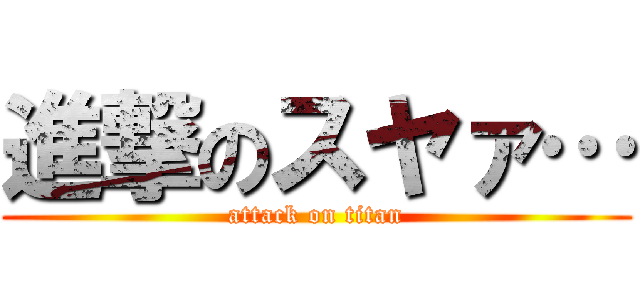 進撃のスヤァ… (attack on titan)