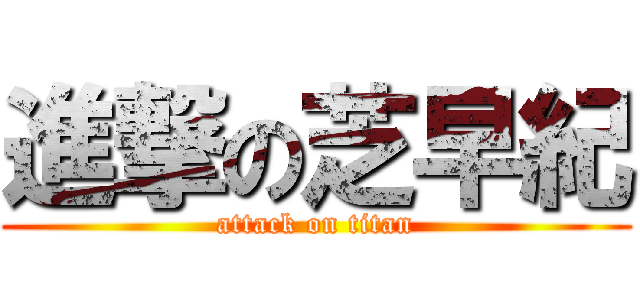 進撃の芝早紀 (attack on titan)