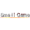 Ｓｍａｌｌ Ｇａｍｅ (Small Game)
