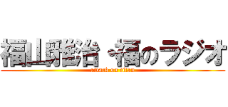 福山雅治・福のラジオ (attack on titan)