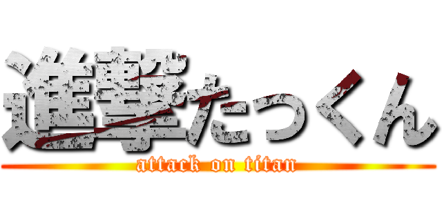 進撃たっくん (attack on titan)