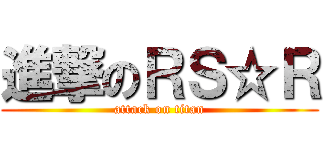 進撃のＲＳ☆Ｒ (attack on titan)
