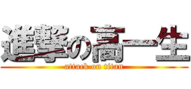 進撃の高一生 (attack on titan)